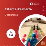 #43 - Estante Reaberta - O Regresso