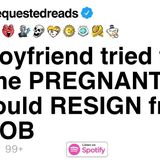 My boyfriend tried to get me PREGNANT so he could RESIGN from his JOB