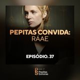 #37 - PEPITAS CONVIDA: RÁAE