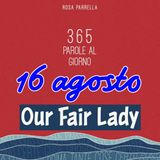 16 agosto - Our Fair Lady