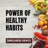 Power of Healthy Habits [Wellness Devo]