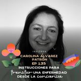 EP135 Atravesar la enfermedad con consciencia - Carolina Alvarez - María José Ramírez Botero