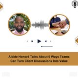 Alcide Honoré Talks About 6 Ways Teams Can Turn Client Discussions Into Value