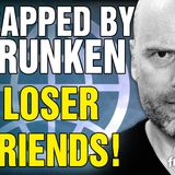 6326 Trapped by Drunken Loser Friends! CALL IN SHOW