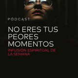 No Eres Tus Peores Momentos