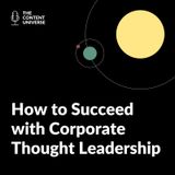 37: How to Succeed with Corporate Thought Leadership