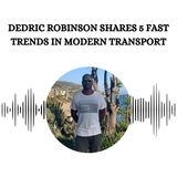Dedric Robinson Shares 5 Fast Trends in Modern Transport