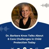 Dr. Barbara Knox Talks About 6 Core Challenges in Child Protection Today