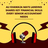 Ali Khawaja Mays Landing Shares Key Financial Skills Every Senior Accountant Needs