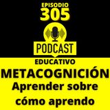 305 - Metacognición: aprender sobre cómo aprendo