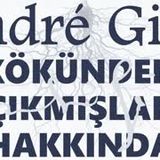 KÖKÜNDEN ÇIKMIŞLAR HAKKINDA  André GIDE sesli deneme