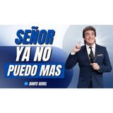 SEÑOR, YA NO PUEDO MÁS - Predicas de Dante Gebel