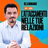 Episodio 389 - STILI DI ATTACCAMENTO: come influenzano le tue relazioni oggi.