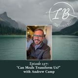 Episode 197: Andrew Camp- Can Meals Transform Us?