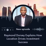 Raymond Dorsey Explains How Location Drives Investment Success