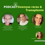Episódio 24: Doenças raras e transplante