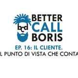 Better Call Boris  episodio 16:   IL CLIENTE, IL PUNTO DI VISTA CHE CONTA