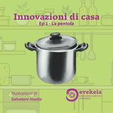 Innovazioni di casa - Ep 1 La pentola: il cuore caldo della cucina