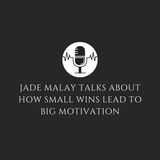 Jade Malay Talks About How Small Wins Lead to Big Motivation