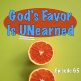 Episode 65 - God's Favor is UNearned