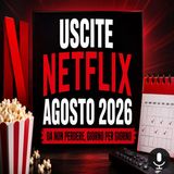 Uscite Netflix agosto 2026 da non perdere, giorno per giorno