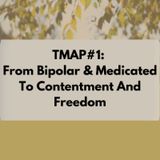 TMAP1 - From Bipolar & Medicated To Contentment And Freedom