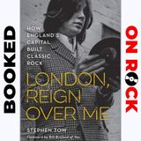 "London, Reign Over Me: How England's Capital Built Classic Rock"/Stephen Tow [Episode 19]