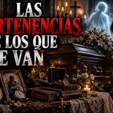 Historias de Miedo Octubre 14 de 2026 LAS PERTENENCIAS DE LOS QUE SE VAN