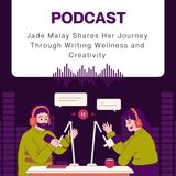 Jade Malay Shares Her Journey Through Writing Wellness and Creativity