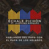 T3 • E01 • Hablando del papa con el papá de los helados • Échale Pichón 