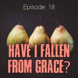 Episode 18 - Have I Fallen From Grace?