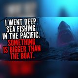 Pacific Beast Dwarfed Our Boat | Sea Horror Stories To Fall Asleep To