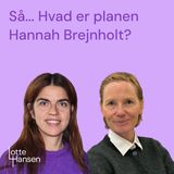 Så... Hvad er planen Hannah Brejnholt?