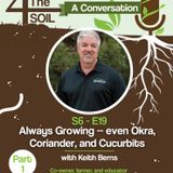 S6 - E19: Always Growing -- even Okra, Coriander, and Cucurbits -- with Keith Berns of Green Cover, Pt. I