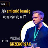 #39 Nowa ścieżka kariery? Jak zmienić branżę i odnaleźć się w IT - Michał Grzegorzak