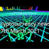 Cryptocurrecny news 17th March 2021