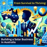 Day 33: From Survival to Thriving - Building a Solar Business in Australia
