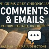 Rapture Debates, Tartaria Claims & Bible Objections  Pilgrims Grey Chronicles Comments & Emails