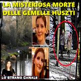 LA MISTERIOSA MORTE DELLE GEMELLE HUSZTI - Henrietta e Eliza  (Lo Strano Canale Podcast)