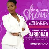 THE DR. MAKEBA SHOW, HOSTED BY DR. MAKEBA MORING (GUEST: BAROOKAH)