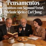 Episódio 69- Uma conversa sobre Pensamentos Cognitivos com Sigmund Freud, Melanie klein e Carl Jung