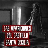 Las apariciones del Castillo Santa Cecilia | Historias reales de terror