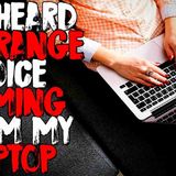 _We Heard A Strange Voice Coming From My Laptop_ Creepypasta