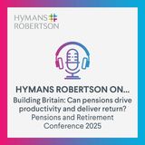 Building Britain: Can Pensions Drive Productivity & Deliver Return? Pensions and retirement conference - Episode 141