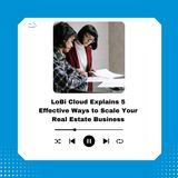 LoBi Cloud Explains 5 Effective Ways to Scale Your Real Estate Business