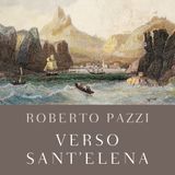 Roberto Pazzi "Verso Sant'Elena"