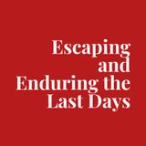 Escaping and Enduring the Last Days