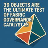 3D Objects Are the Ultimate Test of Fabric Governance: Catalyst E3