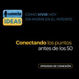 Conectando los puntos antes de los 50 / EPISODIO DE CONEXIÓN
