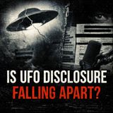 Is UFO Disclosure Falling Apart?